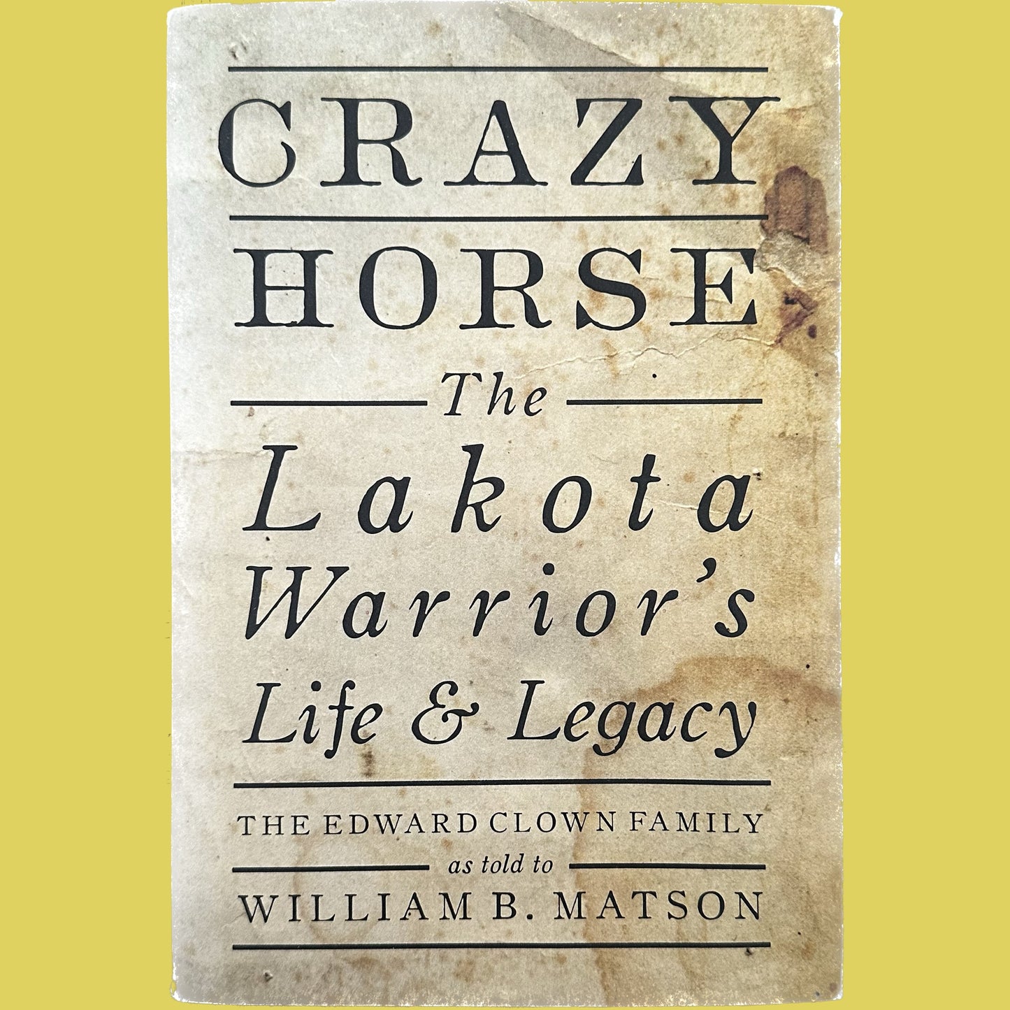 Crazy Horse: The Lakota Warriors Life and Legacy